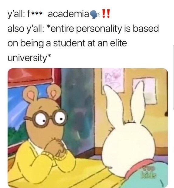 Y'all: f*** academic. Also y'all: entire personality is based on being a student at an elite unversity