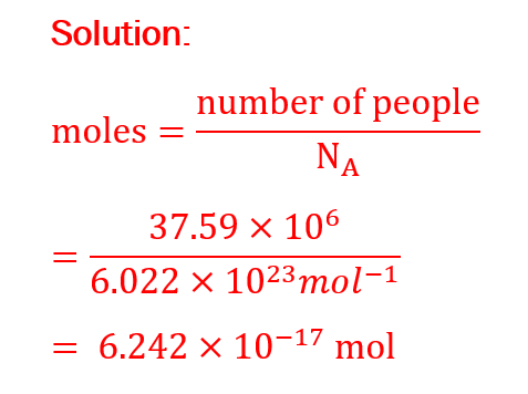 moles=(number of people)/N_A =(37.59×〖10〗^6)/(6.022×〖10〗^23 mol^(-1) ) = 6.242×〖10〗^(-17)  mol