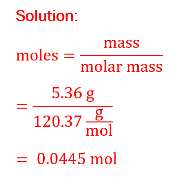 moles=mass/(molar mass) =(5.36 g)/(120.37 g/mol) = 0.0445 mol