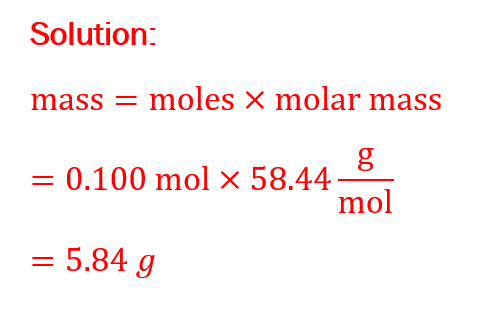mass=moles×molar mass =0.100 mol×58.44 g/mol =5.84 g