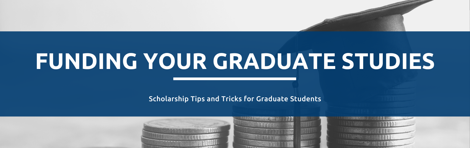 An image of a stack of coins with a grad cap on top and the text 'Funding your graduate studies Scholarship Tips and Tricks for Graduate Students'